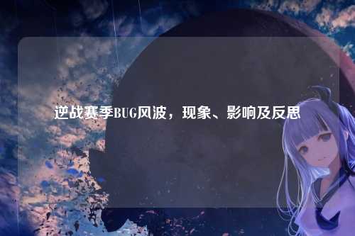 逆战赛季BUG风波，现象、影响及反思