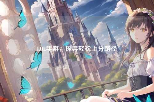 LOL手游，探寻轻松上分路径