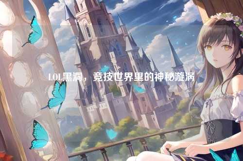 LOL黑洞,竞技世界里的神秘漩涡