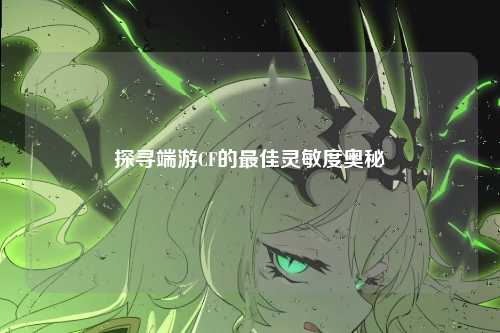 探寻端游CF的最佳灵敏度奥秘