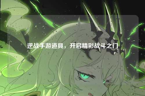 逆战手游道具，开启精彩战斗之门